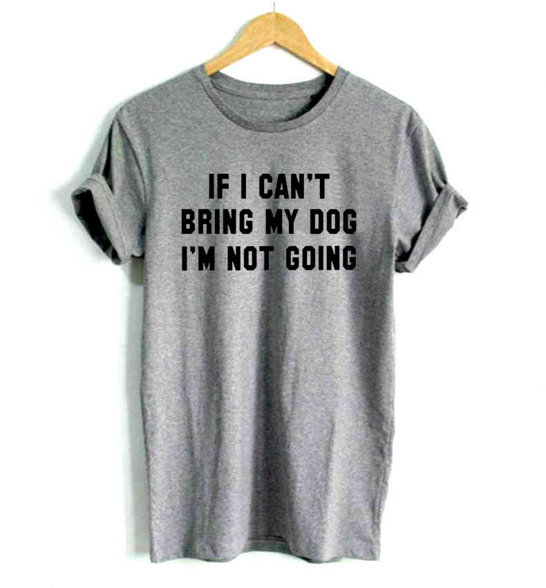 IF I CAN'T BRING MY DOG I'M NOT GOING Cotton Casual Funny t shirt For Lady Girl Top Tee